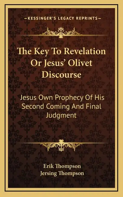 The Key to Revelation or Jesus' Olivet Discourse: Jesus Own Prophecy of His Second Coming and Final Judgment - Hardcover