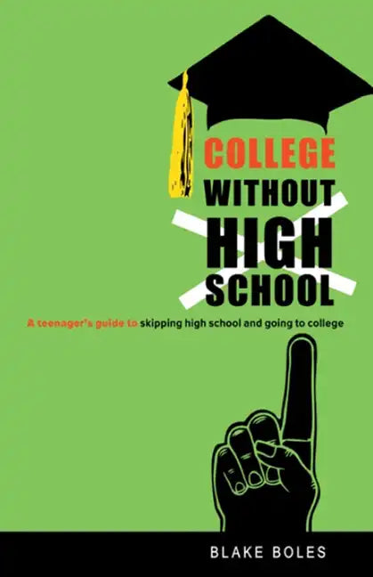 College Without High School: A Teenager's Guide to Skipping High School and Going to College - Paperback