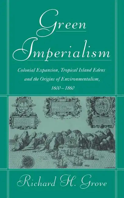 Green Imperialism: Colonial Expansion, Tropical Island Edens and the Origins of Environmentalism, 1600 1860 - Hardcover