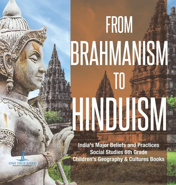 From Brahmanism to Hinduism India's Major Beliefs and Practices Social Studies 6th Grade Children's Geography & Cultures Books - Hardcover