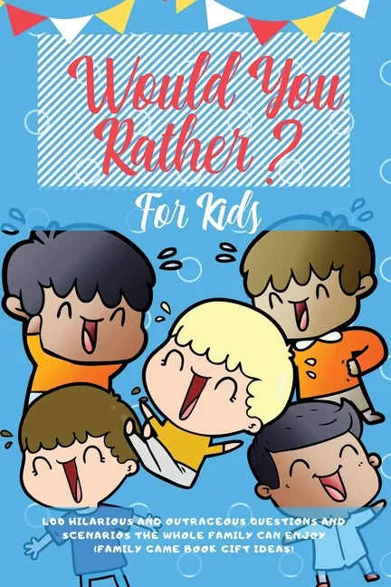 Would You Rather For Kids: 400 Hilarious and Outrageous Questions and Scenarios The Whole Family can Enjoy (Family Game Book Gift Ideas) - Paperback
