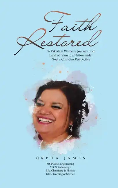 Faith Restored: "A Pakistani Women's Journey from Land of Islam to a Nation under God' a Christian Perspective - Hardcover