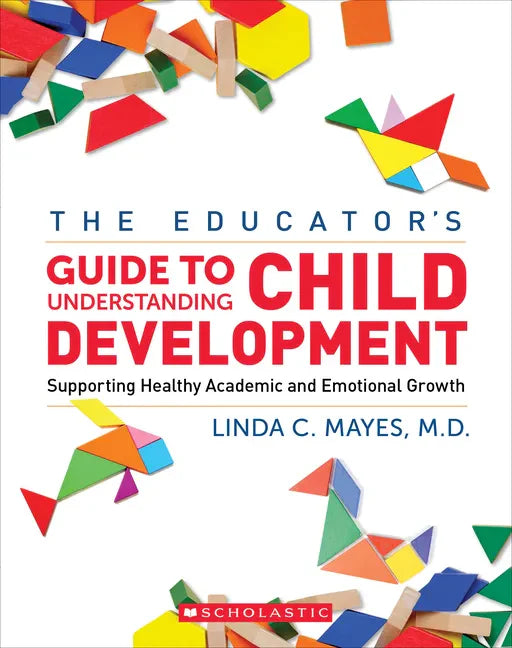 The Educator's Center Guide to Understanding Child Development: Supporting Healthy Academic and Emotional Growth - Paperback