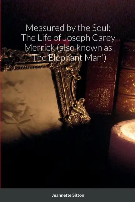 Measured by Soul: The Life of Joseph Carey Merrick (also known as 'The Elephant Man') - Paperback