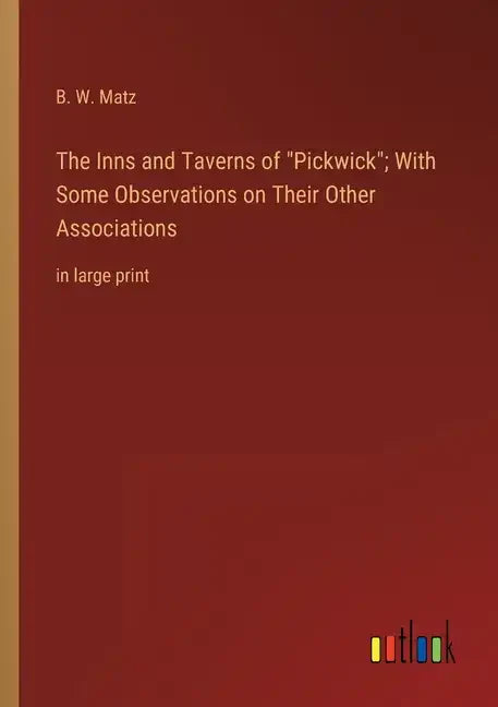 The Inns and Taverns of Pickwick; With Some Observations on Their Other Associations: in large print - Paperback