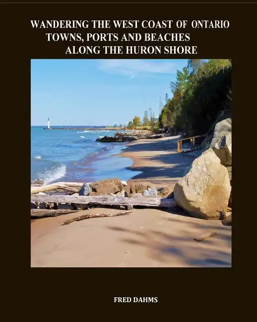 Wandering the West Coast of Ontario: Towns, Ports and Beaches Along the Huron Shore - Paperback