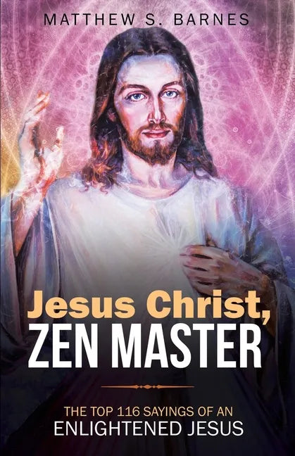 Jesus Christ, Zen Master: The top 116 sayings of an Enlightened Jesus. - Paperback