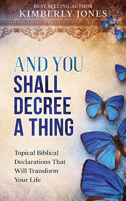 And You Shall Decree A Thing: Topical Biblical Declarations That Will Transform Your Life - Paperback