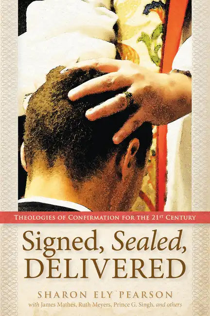 Signed, Sealed, Delivered: Theologies of Confirmation for the 21st Century - Paperback