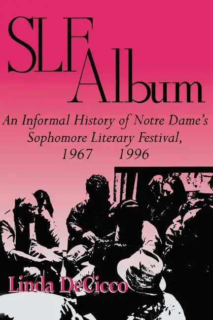 Slf Album: An Informal History of Notre Dame's Sophomore Literary Festival 1967-1996 - Paperback
