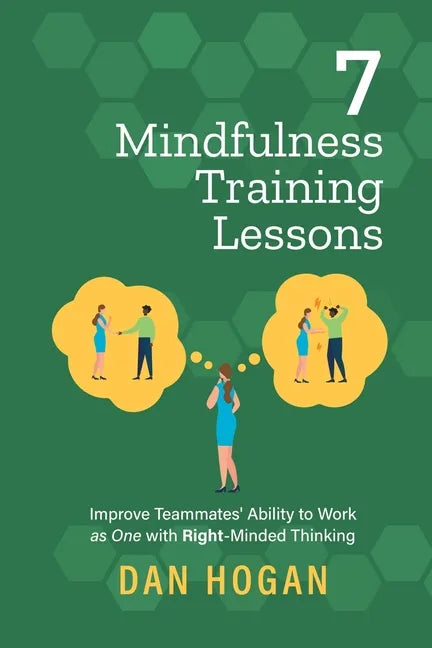 7 Mindfulness Training Lessons: Improve Teammates' Ability to Work as One with Right-Minded Thinking - Paperback