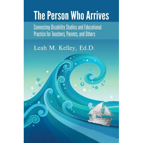 The Person Who Arrives: Connecting Disability Studies and Educational Practice for Teachers, Parents, and Others - Paperback