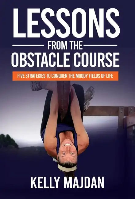 Lessons from the Obstacle Course: Five Strategies to Conquer the Muddy Fields of Life - Hardcover