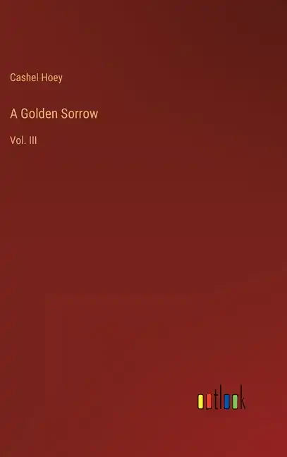 A Golden Sorrow: Vol. III - Hardcover