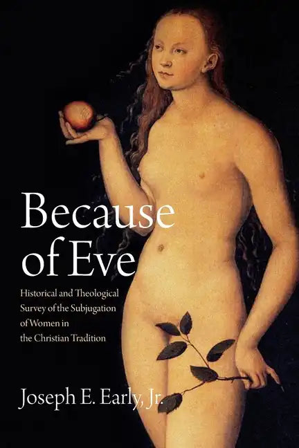 Because of Eve: Historical and Theological Survey of the Subjugation of Women in the Christian Tradition - Paperback