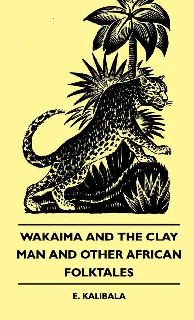 Wakaima and the Clay Man and Other African Folktales - Hardcover