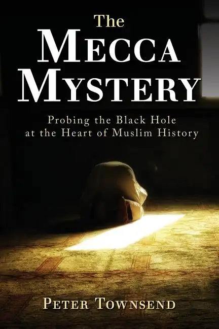 The Mecca Mystery: Probing the Black Hole at the Heart of Muslim History - Paperback