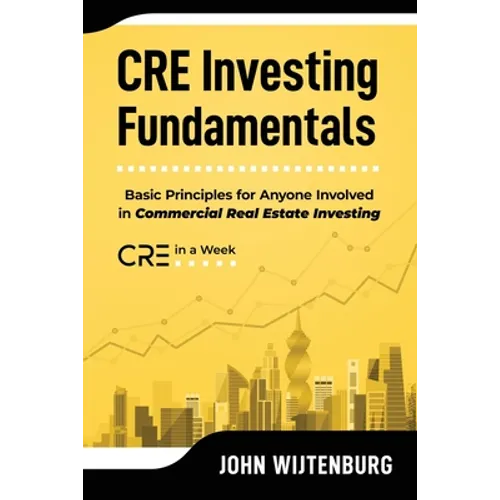 CRE Investing Fundamentals: Basic Principles for Anyone Involved in Commercial Real Estate Investing - Paperback