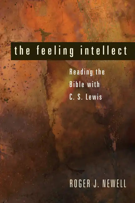The Feeling Intellect: Reading the Bible with C. S. Lewis - Hardcover