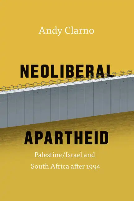 Neoliberal Apartheid: Palestine/Israel and South Africa after 1994 - Paperback