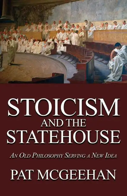 Stoicism and the Statehouse: An Old Philosophy Serving a New Idea - Paperback