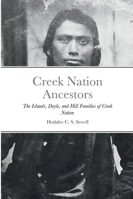 Creek Nation Ancestors: The Islands, Doyle, and Hill Families of Creek Nation - Paperback