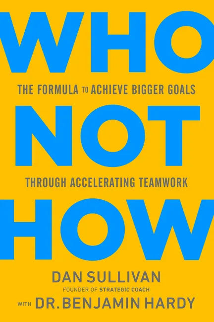 Who Not How: The Formula to Achieve Bigger Goals Through Accelerating Teamwork - Hardcover