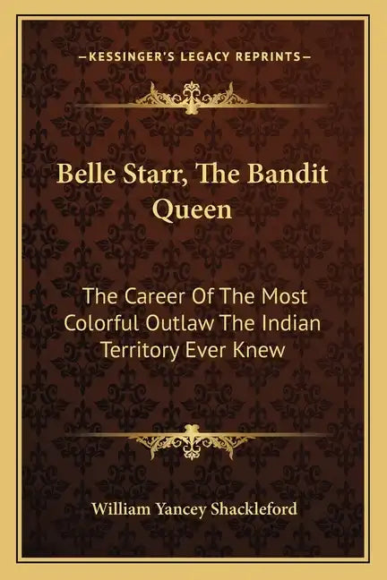 Belle Starr, the Bandit Queen: The Career of the Most Colorful Outlaw the Indian Territory Ever Knew - Paperback
