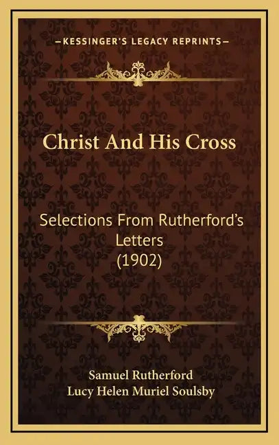 Christ And His Cross: Selections From Rutherford's Letters (1902) - Hardcover