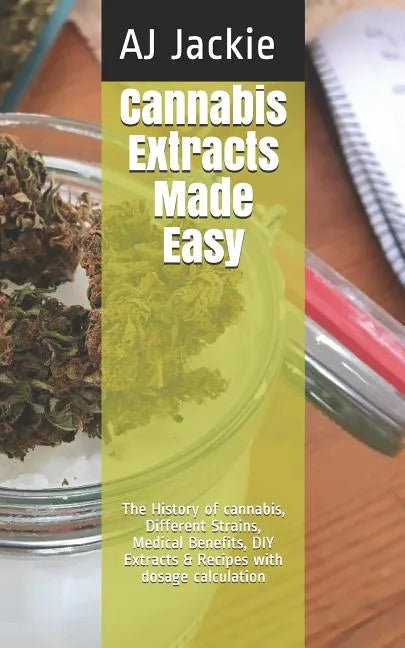 Cannabis Extracts Made Easy: The History of cannabis, Different Strains, Medical Benefits, DIY Extracts & Recipes with dosage calculation - Paperback