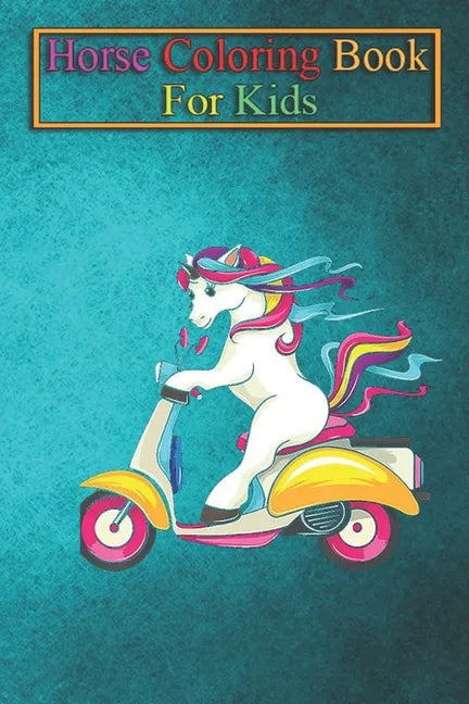 Horse Coloring Book For Kids: Unicorn Riding Scooter Horned Horse Rider Unicorns Rainbow Magic Fantasy Colorful Unicorny Magic Funny Cute Animal Col - Paperback