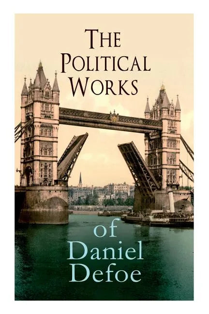 The Political Works of Daniel Defoe: Including The True-Born Englishman, An Essay upon Projects, The Complete English Tradesman & The Biography of the - Paperback
