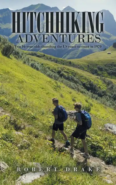 Hitchhiking Adventures: Two 16-Year-Olds Thumbing the Us Coast-To-Coast in 1970 - Hardcover