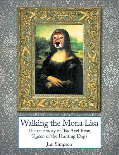 Walking the Mona Lisa: The True Story of Ilsa Axel Rose, the Quenn of the Hunting Dogs - Paperback