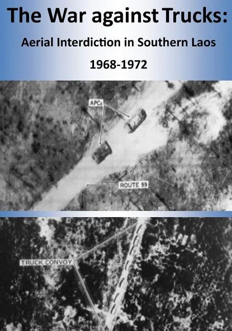 The War against Trucks: Aerial Interdiction in Southern Laos 1968-1972 - Paperback