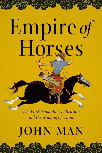Empire of Horses: The First Nomadic Civilization and the Making of China - Paperback