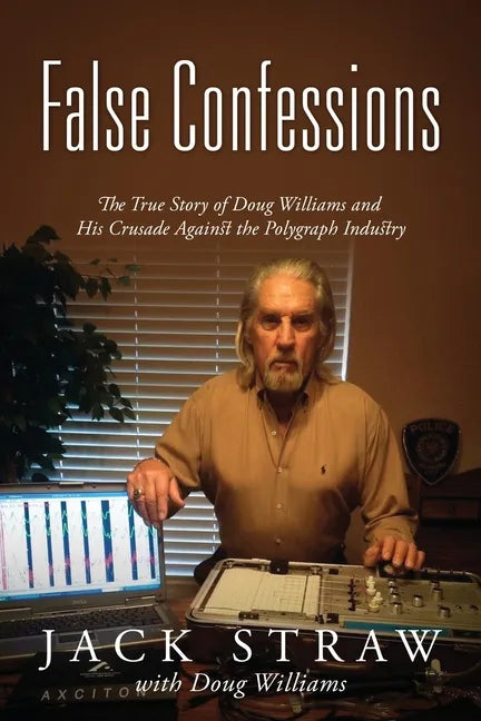 False Confessions: The True Story of Doug Williams and His Crusade Against the Polygraph Industry - Paperback