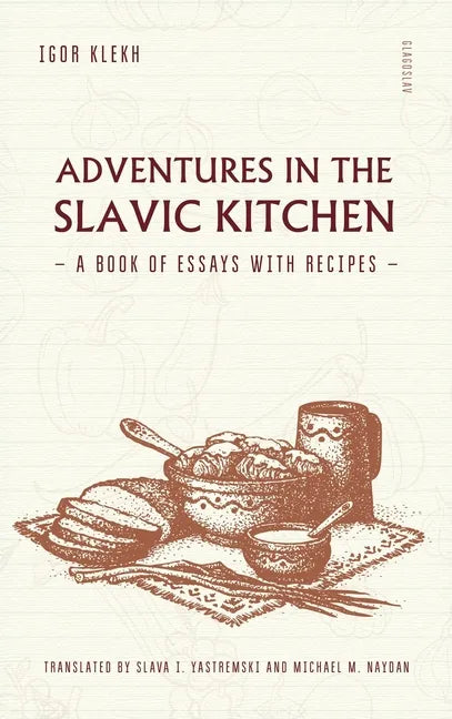 Adventures in the Slavic Kitchen: A book of Essays with Recipes - Hardcover