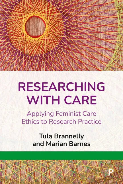 Researching with Care: Applying Feminist Care Ethics to Research Practice - Paperback