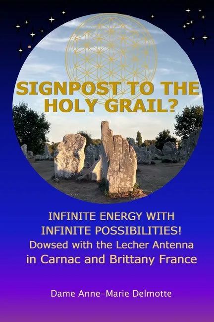 SIGNPOST TO THE HOLY GRAIL? INFINITE ENERGY WITH INFINITE POSSIBILITIES! dowsed with the Lecher antenna in Carnac and Brittany France - Paperback