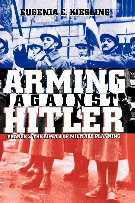 Arming Against Hitler: France and the Limits of Military Planning - Paperback