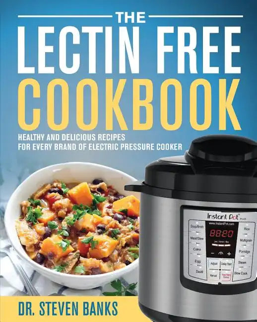 The Lectin Free Cookbook: Healthy and Delicious Recipes for Every Brand of Electric Pressure Cooker - Paperback
