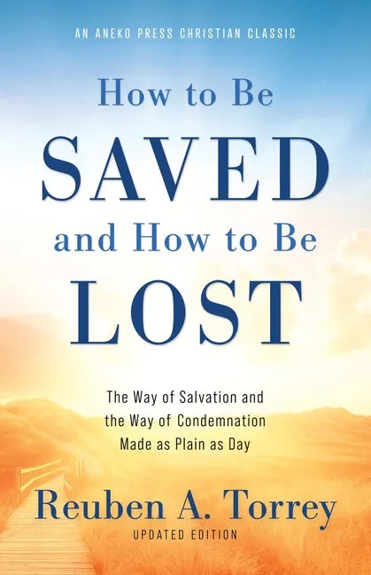 How to Be Saved and How to Be Lost: The Way of Salvation and the Way of Condemnation Made as Plain as Day [Updated and Annotated] - Paperback
