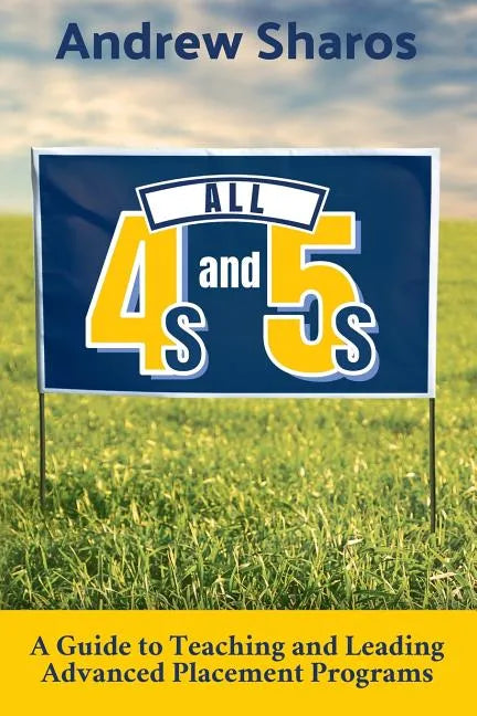 All 4s and 5s: A Guide to Teaching and Leading Advanced Placement Programs - Paperback