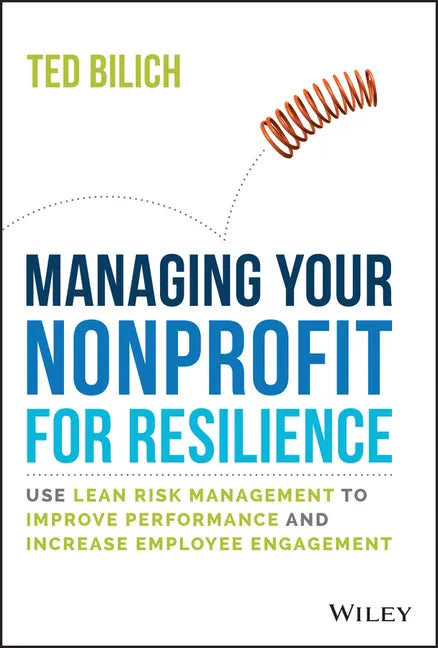 Managing Your Nonprofit for Resilience: Use Lean Risk Management to Improve Performance and Increase Employee Engagement - Hardcover
