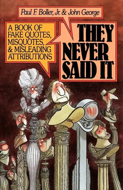 They Never Said It: A Book of Fake Quotes, Misquotes, and Misleading Attributions - Paperback