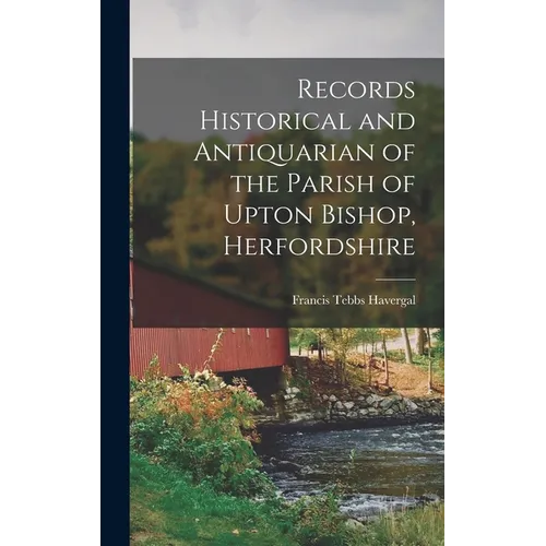 Records Historical and Antiquarian of the Parish of Upton Bishop, Herfordshire - Hardcover