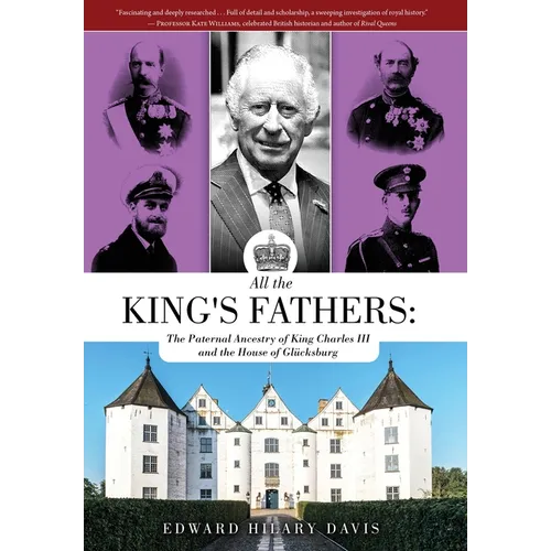 All the King's Fathers: The Paternal Ancestry of King Charles III and the House of Glücksburg - Hardcover