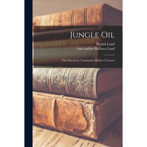 Jungle Oil; the Search for Venezuela's Hidden Treasure - Paperback