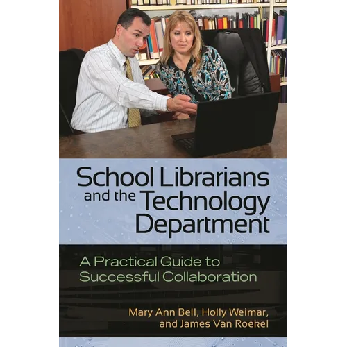 School Librarians and the Technology Department: A Practical Guide to Successful Collaboration - Paperback